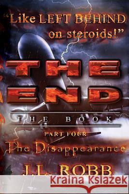 The End: The Book: Part Four: The Disappearance J. L. Robb 9781634520959 Energy Concepts Productions