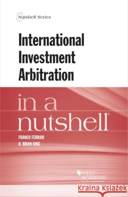 International Investment Arbitration in a Nutshell Franco Ferrari, D. Brian King, Domenico Di Pietro 9781634596527 Eurospan (JL)