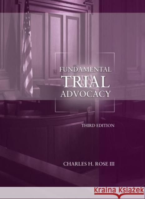 Fundamental Trial Advocacy Charles H. Rose, III   9781634598286