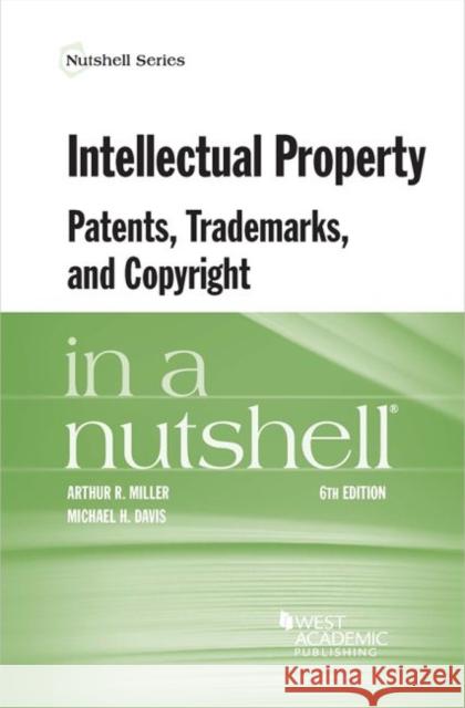 Intellectual Property, Patents, Trademarks, and Copyright in a Nutshell Arthur Miller Michael Davis  9781634599023 West Academic Press