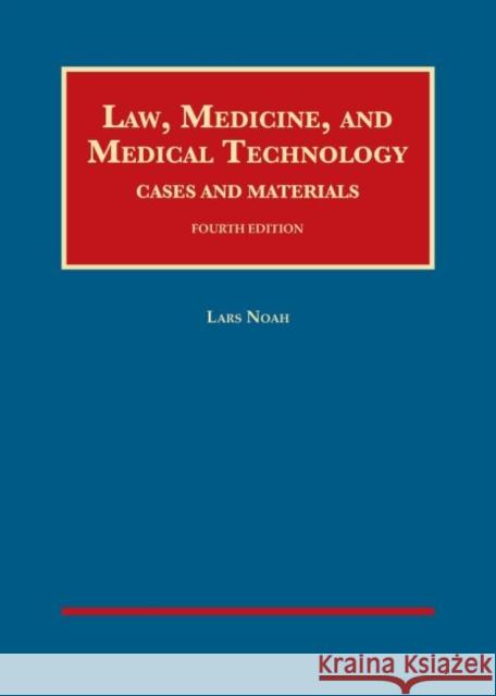 Law, Medicine, and Medical Technology, Cases and Materials Lars Noah 9781634599405 West Academic Publishing