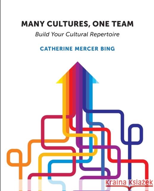 Many Cultures, One Team: Build Your Cultural Repertoire Bing, Catherine Mercer 9781634620031 Technics Publications LLC