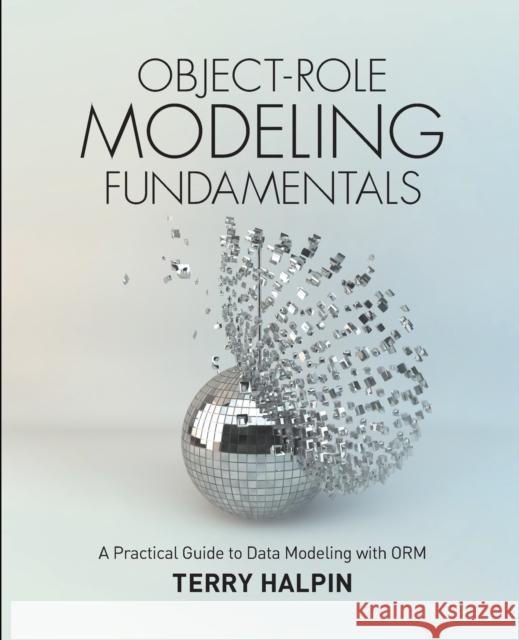 Object-Role Modeling Fundamentals: A Practical Guide to Data Modeling with ORM Halpin, Terry 9781634620741