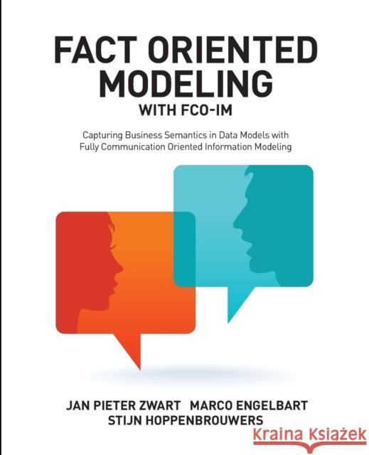 Fact Oriented Modeling with FCO-IM: Capturing Business Semantics in Data Models with Fully Communication Oriented Information Modeling Zwart, Jan Pieter 9781634620864