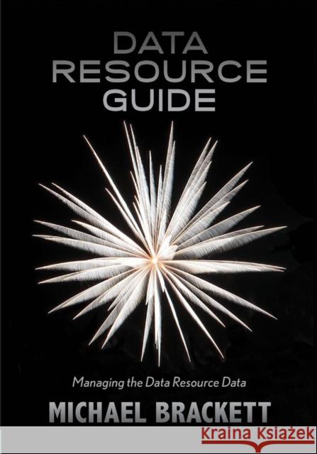 Data Resource Guide: Managing the Data Resource Data Michael Brackett 9781634621007 Technics Publications, LLC