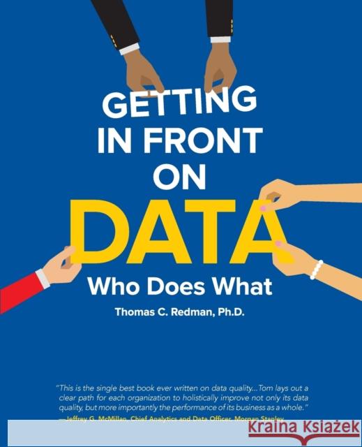 Getting in Front on Data: Who Does What Thomas C. Redman 9781634621267 Technics Publications, LLC