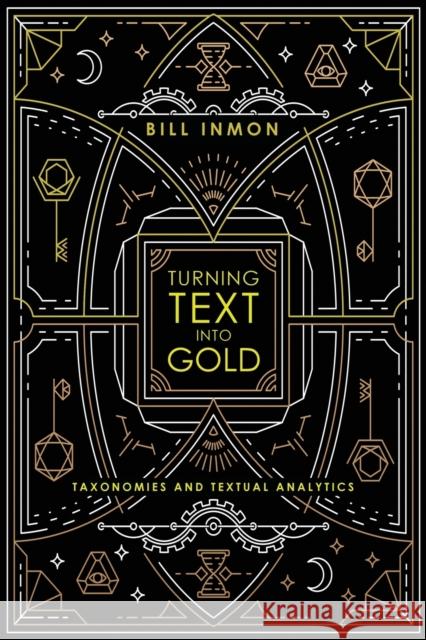 Turning Text into Gold: Taxonomies and Textual Analytics Inmon, Bill 9781634621663