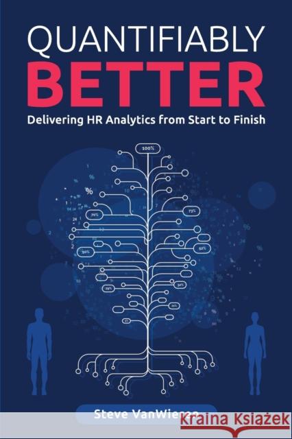 Quantifiably Better: Delivering Human Resource (HR) Analytics from Start to Finish Vanwieren, Steve 9781634622219 Technics Publications LLC