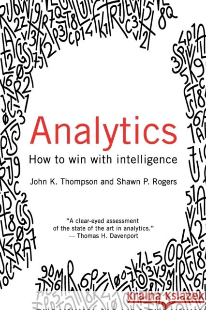 Analytics: How to Win with Intelligence John Thompson Shawn Rogers 9781634622370 Technics Publications
