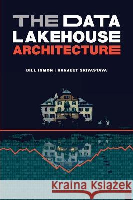 The Data Lakehouse Architecture Bill Inmon Ranjeet Srivastava 9781634622783 Technics Publications