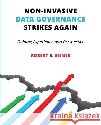 Non-Invasive Data Governance Strikes Again: Gaining Experience and Perspective Robert Seiner   9781634623599 Technics Publications