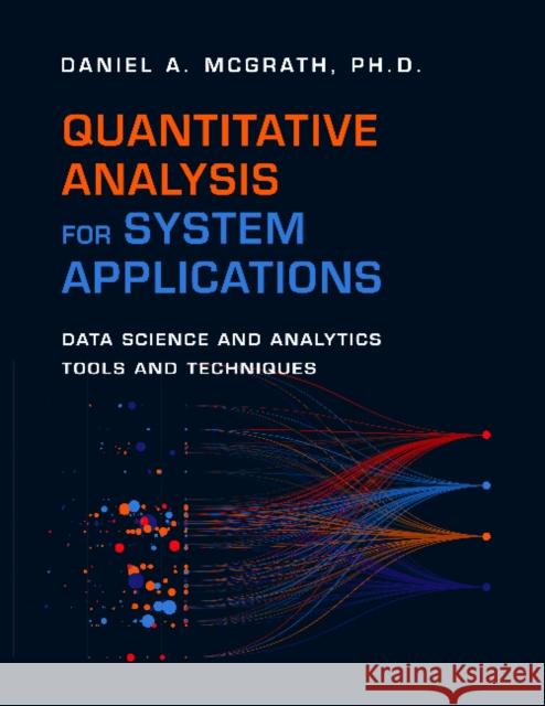 Quantitative Analysis for System Applications: Data Science and Analytics Tools and Techniques Daniel A. McGrath 9781634624237 Technics Publications