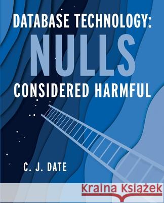 Database Technology: Nulls Considered Harmful Chris Date 9781634624763 Technics Publications