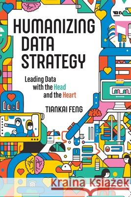 Humanizing Data Strategy Tiankai Feng 9781634625159 Technics Publications