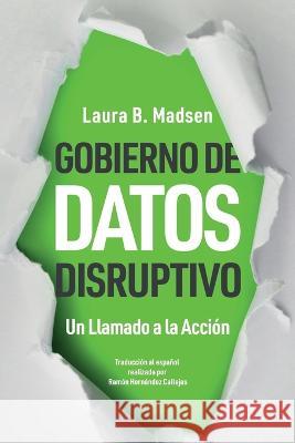 Gobierno de Datos Disruptivo: Un Llamado a la Accion Laura Madsen Ramon Hernandez Callejas  9781634626606 Technics Publications