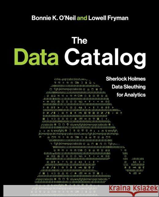 The Data Catalog: Sherlock Holmes Data Sleuthing for Analytics Bonnie K. O'Neil Lowell Fryman 9781634627870 Technics Publications