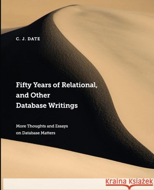 Fifty Years of Relational, and Other Database Writings Chris Date 9781634628327 Technics Publications