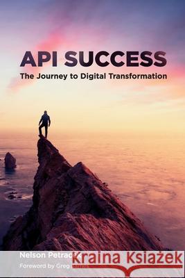 API Success: The Journey to Digital Transformation Nelson Petracek 9781634628525 Technics Publications