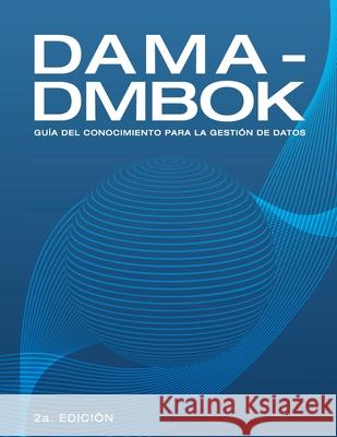 Dama-Dmbok: Guía Del Conocimiento Para La Gestión De Datos International, Dama 9781634628839