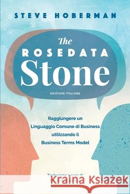 The Rosedata Stone Italian Version: Raggiungere un Linguaggio Comune di Business utilizzando il Business Terms Model Steve Hoberman 9781634628990 Technics Publications