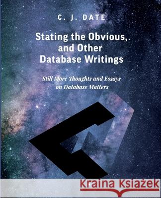 Stating the Obvious, and Other Database Writings Chris Date 9781634629034 Technics Publications LLC