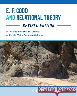 E. F. Codd and Relational Theory, Revised Edition Chris Date 9781634629287 Technics Publications