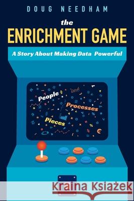 The Enrichment Game: A Story About Making Data Powerful Doug Needham 9781634629454 Technics Publications