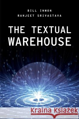 The Textual Warehouse Bill Inmon Ranjeet Srivastava 9781634629546 Technics Publications