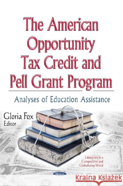 American Opportunity Tax Credit & Pell Grant Program: Analyses of Education Assistance Gloria Fox 9781634630009
