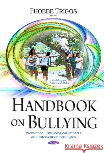 Handbook on Bullying: Prevalence, Psychological Impacts & Intervention Strategies Phoebe Triggs 9781634630238