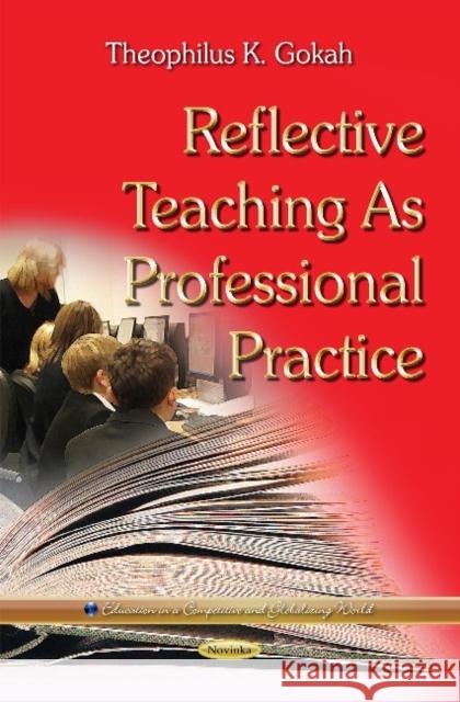 Reflective Teaching as Professional Practice Theophilus K Gokah 9781634630467 Nova Science Publishers Inc