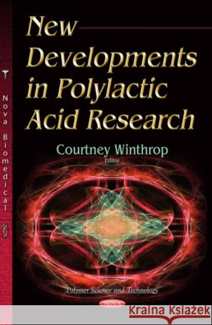New Developments in Polylactic Acid Research Courtney Winthrop 9781634630542