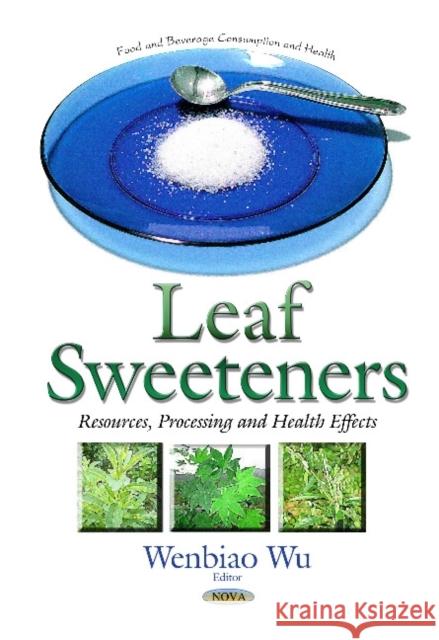 Leaf Sweeteners: Resources, Processing & Health Effects Wenbiao Wu 9781634630726 Nova Science Publishers Inc