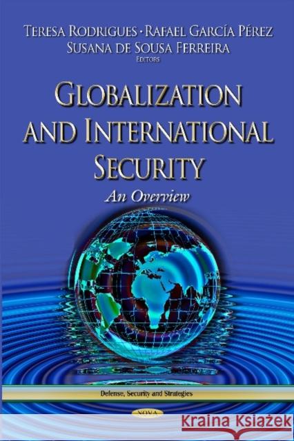 Globalization & International Security: An Overview Teresa Rodrigues, Rafael Garcia Perez, Susana de Sousa Ferreira 9781634630757 Nova Science Publishers Inc