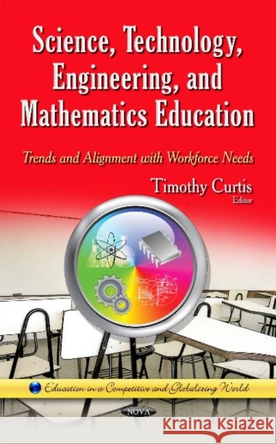 Science, Technology, Engineering & Mathematics Education: Trends & Alignment with Workforce Needs Timothy Curtis 9781634631266