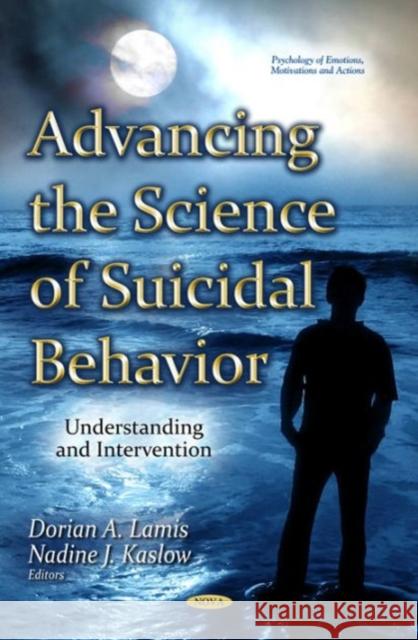 Advancing the Science of Suicidal Behavior: Understanding & Intervention Dorian A Lamis, Nadine J Kaslow 9781634632133 Nova Science Publishers Inc