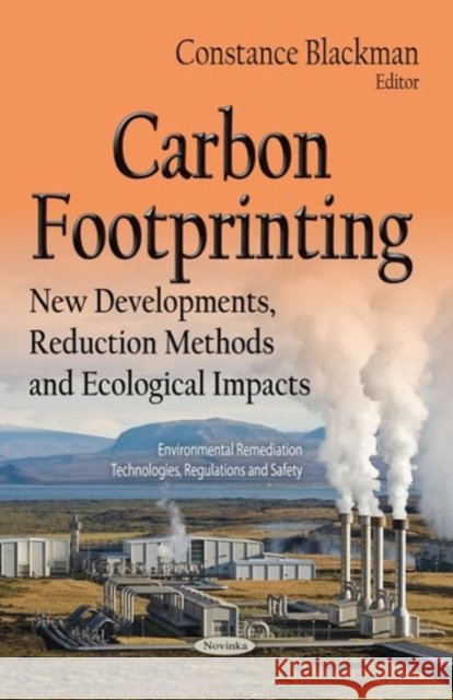 Carbon Footprinting: New Developments, Reduction Methods & Ecological Impacts Constance Blackman 9781634632263