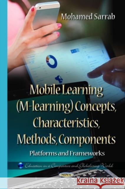 Mobile Learning (M-learning) Concepts, Characteristics, Methods, Components: Platforms & Frameworks Mohamed Sarrab 9781634632522 Nova Science Publishers Inc