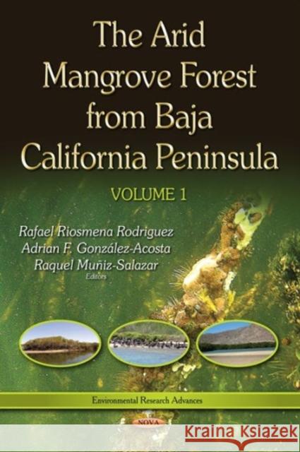 Arid Mangrove Forest from Baja California Peninsula`: Volume 1 Rafael Riosmena-Rodriguez, Adrian F Gonzalez-Acosta, Raquel Muniz-Salazar 9781634632751 Nova Science Publishers Inc