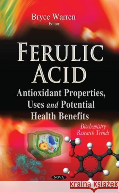 Ferulic Acid: Antioxidant Properties, Uses & Potential Health Benefits Bryce Warren 9781634632997