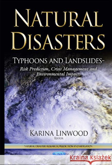 Natural Disasters: Typhoons & Landslides -- Risk Prediction, Crisis Management & Environmental Impacts Karina Linwood 9781634633093 Nova Science Publishers Inc