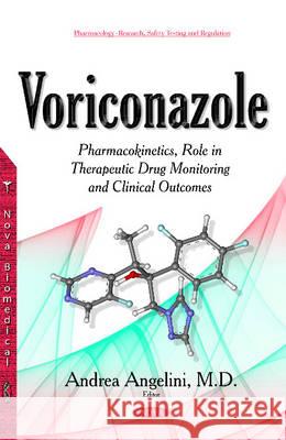 Voriconazole: Pharmacokinetics, Role in Therapeutic Drug Monitoring & Clinical Outcomes Andrea Angelini 9781634633130 Nova Science Publishers Inc