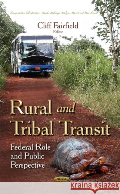 Rural & Tribal Transit: Federal Role & Public Perspective Cliff Fairfield 9781634633307 Nova Science Publishers Inc