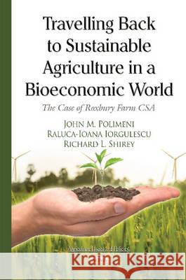 Travelling Back to Sustainable Agriculture in a Bioeconomic World: The Case of Roxbury Farm CSA John M Polimeni, Raluca Ioana Iorgulescu, Richard Shirey 9781634633765 Nova Science Publishers Inc