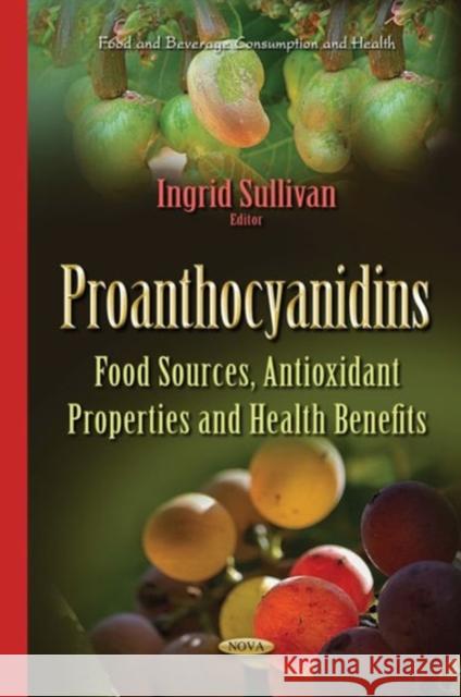 Proanthocyanidins: Food Sources, Antioxidant Properties & Health Benefits Ingrid Sullivan 9781634634304 Nova Science Publishers Inc