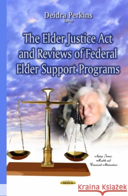Elder Justice Act & Reviews of Federal Elder Support Programs Deidra Perkins 9781634634502