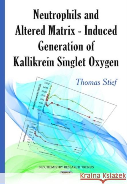 Neutrophils & Altered Matrix-Induced Generation of Kallikrein Singlet Oxygen Thomas Stief 9781634634601 Nova Science Publishers Inc