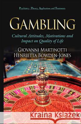 Gambling: Cultural Attitudes, Motivations & Impact on Quality of Life Giovanni Martinotti, Henrietta Bowden-Jones 9781634634786 Nova Science Publishers Inc