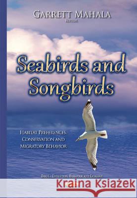 Seabirds & Songbirds: Habitat Preferences, Conservation & Migratory Behavior Garrett Mahala 9781634634960 Nova Science Publishers Inc