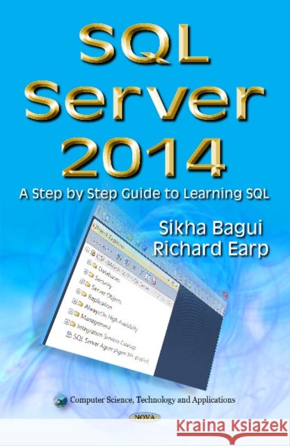 SQL Server 2014: A Step by Step Guide to Learning SQL Sikha Bagui, Richard Earp 9781634635431